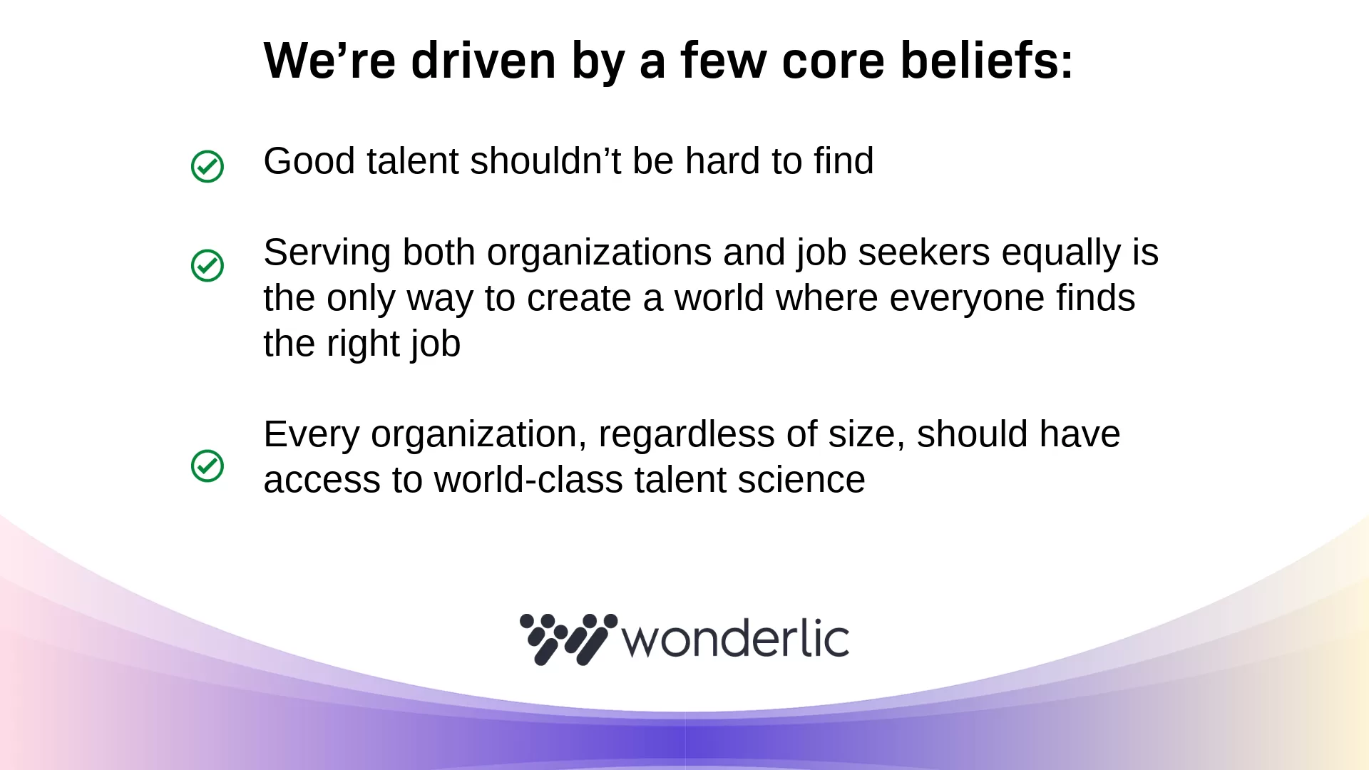 Presentation slide highlighting Wonderlic's core beliefs: Good talent shouldn't be hard to find; serve organizations and job seekers equally; empower team effectiveness with world-class talent science. Wonderlic logo at bottom.